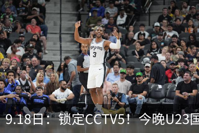 9.18日：锁定CCTV5！今晚U23国足亚运会首秀，毛伟杰能不能首发？三大超龄球员入选
